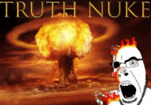 a cartoon of a man screaming in front of an explosion with the words " truth nuke "
