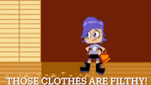a cartoon girl is standing on a wooden floor with the words those clothes are filthy