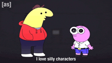 a cartoon character says " i love silly characters "