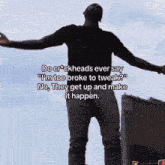 a man with his arms outstretched says " do cr*ckheads ever say "