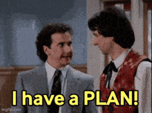 two men are talking to each other and one of them says i have a plan .