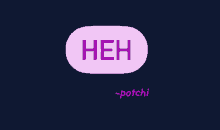 Heh Potchi GIF - Heh Potchi GIFs