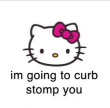 a hello kitty with a pink bow and the words `` i 'm going to curb stomp you '' .