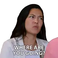 a woman in a white jacket says where are you going