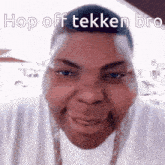a close up of a man 's face with the words hop off tekken bro written on it