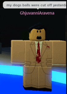 a roblox character in a suit and tie says my dogs balls were cut off yesterday ghjuvanniarana