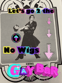 a poster that says let 's go 2 the no wigs gay bar swing