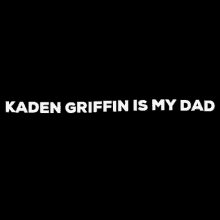 Kaden Griffin Is My Dad Black Background GIF - Kaden Griffin Is My Dad Black Background GIFs