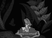 a black and white image of alice from alice in wonderland saying oh dear everything is so confusing
