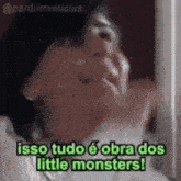a close up of a person 's face with the words isso tudo e obra dos little monsters .