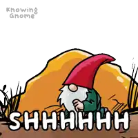 a cartoon of a gnome laying in the dirt with the words shhhh behind him