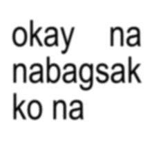 a white background with the words okay na nabagsak ko na