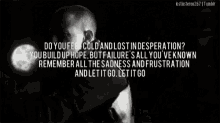 a black and white photo of a man with the words " do you feel cold and lost in desperation " on the bottom