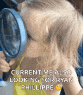 a little girl is looking through a magnifying glass with the caption current me also looking for ryan phillippe