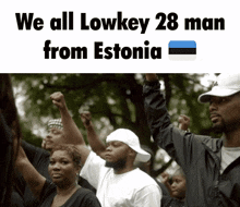 a group of people holding their fists in the air with the words we all lowkey 28 man from estonia above them
