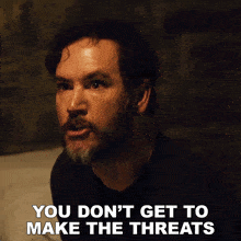 You Don'T Get To Make The Threats Anymore Sir GIF