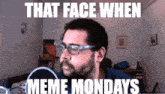 a meme shows a man with glasses and the words that face when meme mondays above him