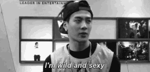 a black and white photo of a man with the words i 'm wild and sexy written below him