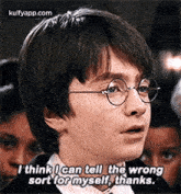 harry potter is wearing glasses and says `` i think i can tell the wrong sort for myself , thanks . '' .
