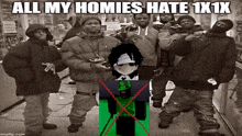 a group of people standing next to each other with the caption " all my homies hate 1x1x " on the bottom