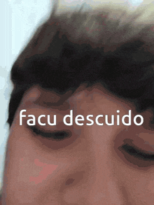 a close up of a person 's face with the words facu descuido written below it