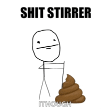 a stick figure standing next to a pile of poop that says shit stirrer
