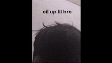 Oil Up Lil Bro GIF - Oil Up Oil Up GIFs