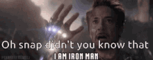 oh snap didnt you know that i am iron man