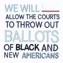 we will not allow the courts to throw out ballots black americans new americans keep counting count every vote