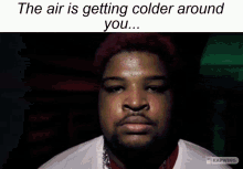 The Air Is Getting Colder Around You GIF - The Air Is Getting Colder Around You GIFs