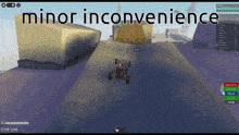 a screenshot of a video game with the words minor inconvenience