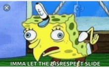 a cartoon of spongebob with the words imma let the disrespect slide