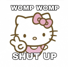 a picture of hello kitty with the words womp womp shut up below it