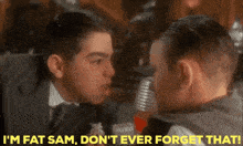 two men are having a conversation and the words i 'm fat sam don 't ever forget that