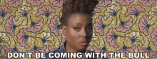 Ledisi Dont Be Coming With The Bull GIF - Ledisi Dont Be Coming With The Bull Bull GIFs
