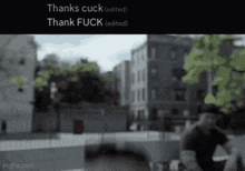 a blurry picture of a man in a hat with the words thanks cuck and thank fuck