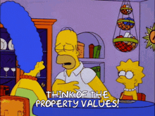 homer simpson is talking to marge simpson and lisa simpson and says think of the property values