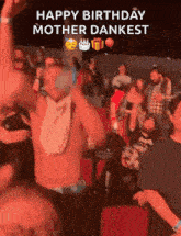 a man without a shirt is dancing in a crowd with the words happy birthday mother dankest on the bottom