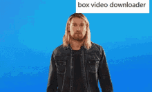 box video downloader this long hair man nod