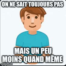 a cartoon of a man with the words on ne sait toujours pas mais un peu moins quand meme written below him