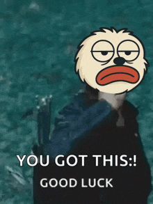 a cartoon character with the words you got this good luck