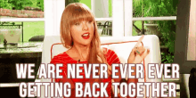 We Are Never Ever Ever Getting Back Together GIF - GIFs