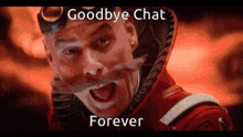 a man with a mustache and goggles says goodbye chat forever .