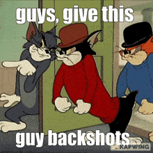 a cartoon of tom and jerry with a caption that says guys give this guy backshots