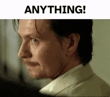 a close up of a man 's face with the words " anything " below him