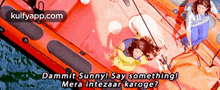 a picture of a boat with the words dammit sunny say something mera intezaar karoge written on it