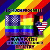 a rainbow flag with the words so much progress now abolish the sex offender registry on the bottom