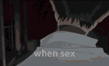 a close up of a person 's face with the words " when sex " written below it