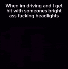 a picture of a cat with the caption " when im driving and i get hit with someones bright ass fucking headlights " on top
