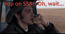 a man in a cowboy hat with the words hop on ssr oh wait